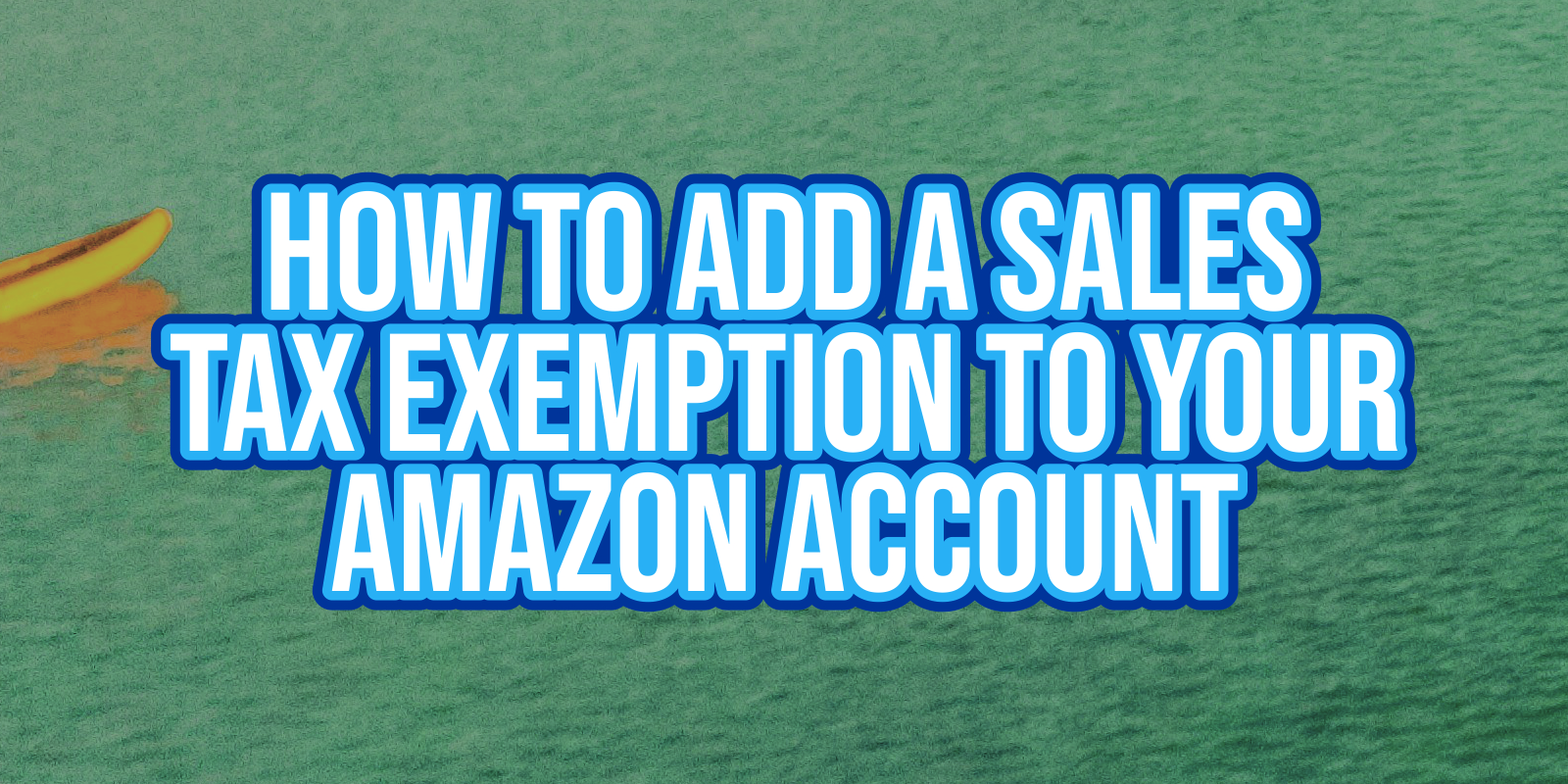 How to add a sales tax exemption to your Amazon Account