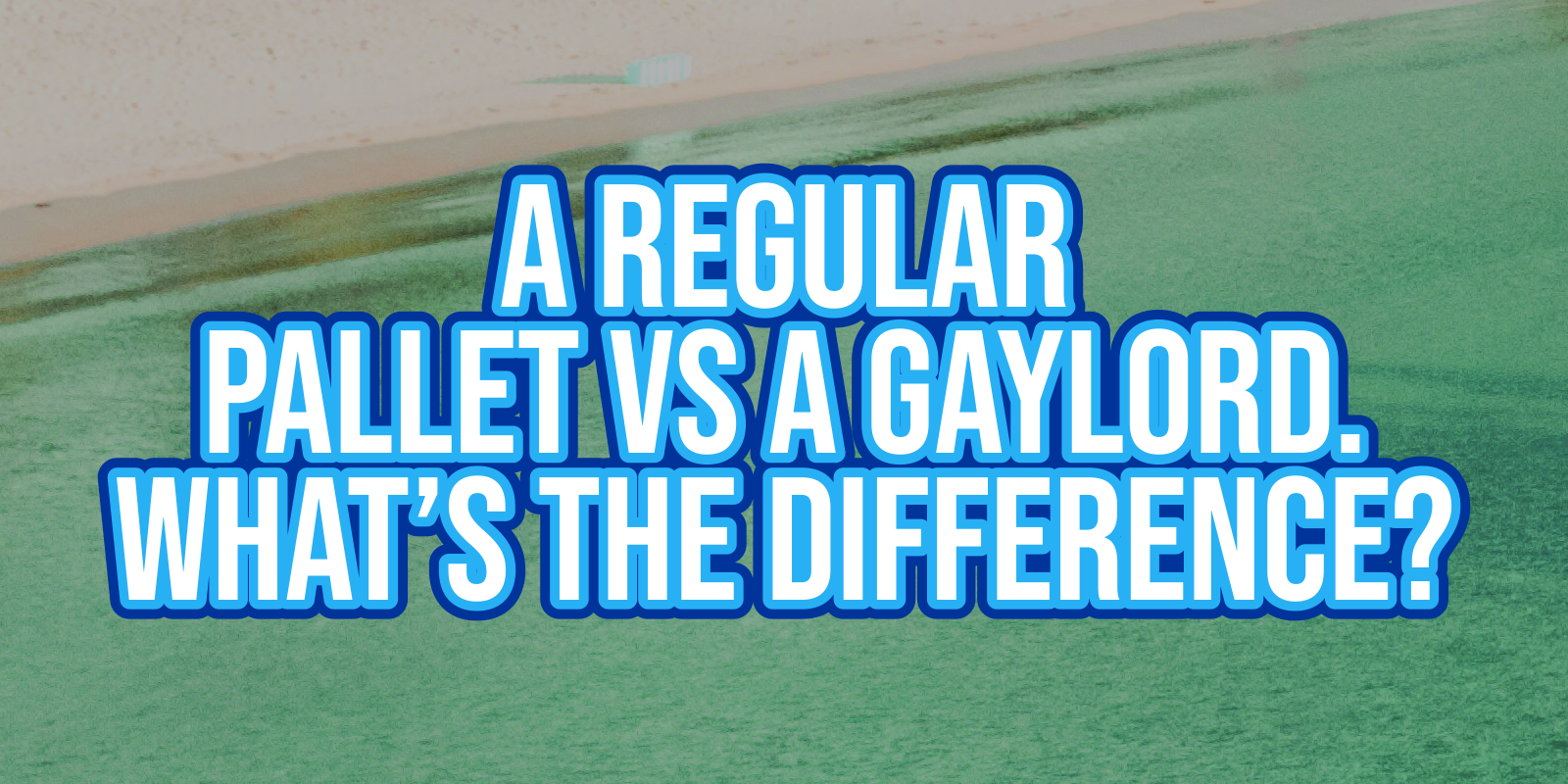 A Regular Pallet vs a Gaylord. WhatΓÇÖs the difference