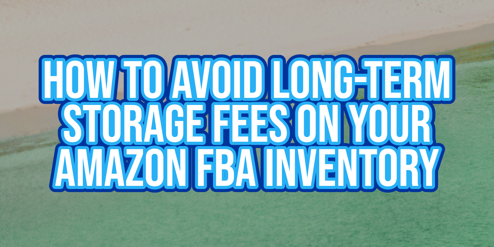 How to Avoid Long-Term Storage Fees on Your Amazon FBA Inventory