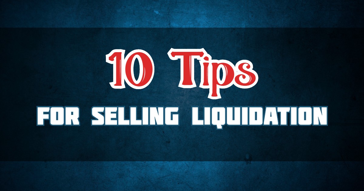 10 Tips for Selling Liquidation Merchandise - Seller Essentials